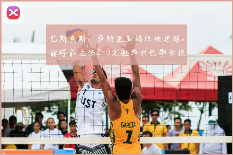 巴斯克斯、萨特里亚诺联袂进球，赫塔菲主场2-0完胜毕尔巴鄂竞技
