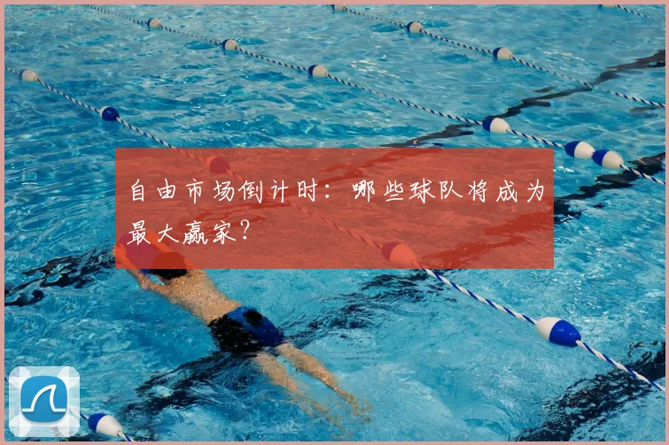 自由市场倒计时：哪些球队将成为最大赢家？