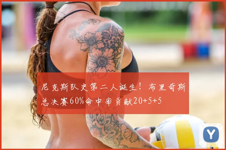 尼克斯队史第二人诞生！布里奇斯总决赛60%命中率贡献20+5+5