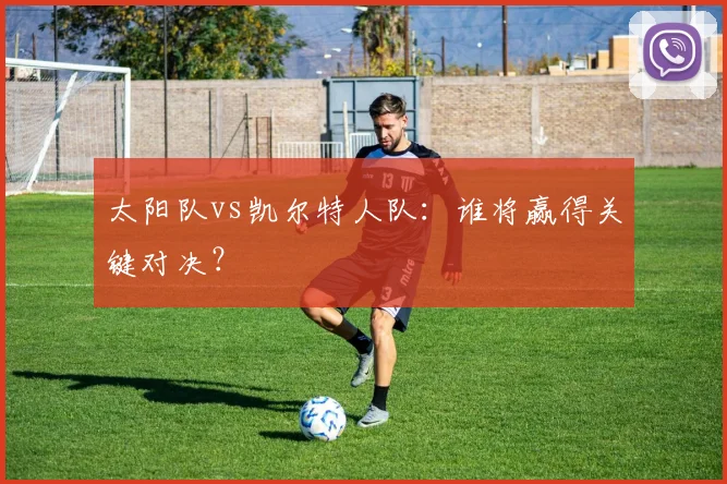 太阳队vs凯尔特人队：谁将赢得关键对决？